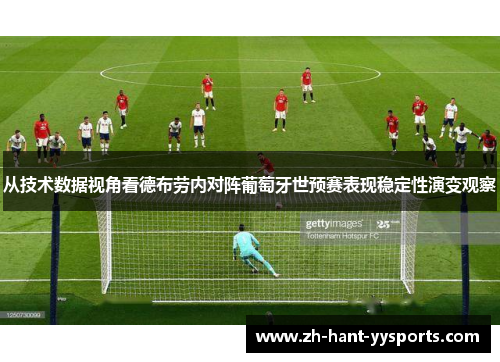 从技术数据视角看德布劳内对阵葡萄牙世预赛表现稳定性演变观察